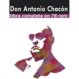 CD Antonio Chacón – Obra Completa en 78 rpm. 3 CDs