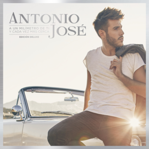 CD Antonio José – A un milímetro de ti y cada vez más cerca