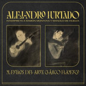 CD Alejandro Hurtado – Maestros del arte Clásico Flamenco. Interpreta a Ramón Montoya y Manolo de Huelva